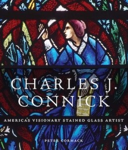 Charles J. Connick: Americas Visionary Stained Glass Artist by Peter Cormack